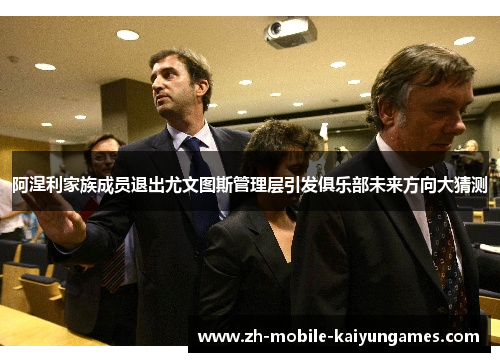 阿涅利家族成员退出尤文图斯管理层引发俱乐部未来方向大猜测